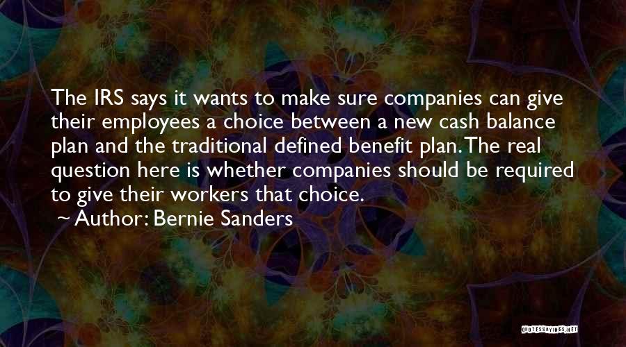 Bernie Sanders Quotes: The Irs Says It Wants To Make Sure Companies Can Give Their Employees A Choice Between A New Cash Balance