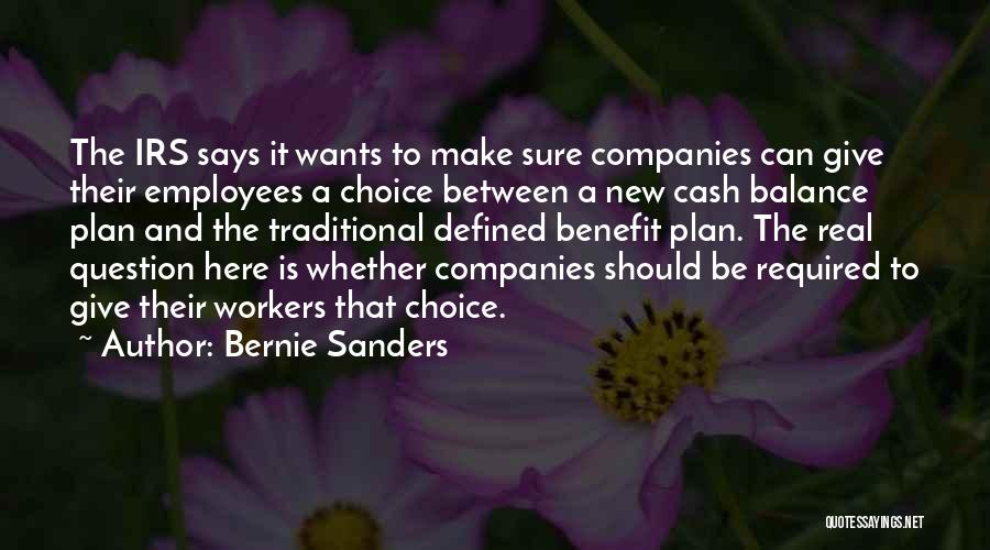 Bernie Sanders Quotes: The Irs Says It Wants To Make Sure Companies Can Give Their Employees A Choice Between A New Cash Balance