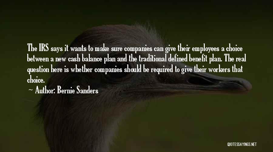 Bernie Sanders Quotes: The Irs Says It Wants To Make Sure Companies Can Give Their Employees A Choice Between A New Cash Balance