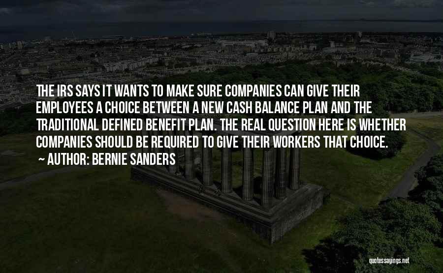 Bernie Sanders Quotes: The Irs Says It Wants To Make Sure Companies Can Give Their Employees A Choice Between A New Cash Balance
