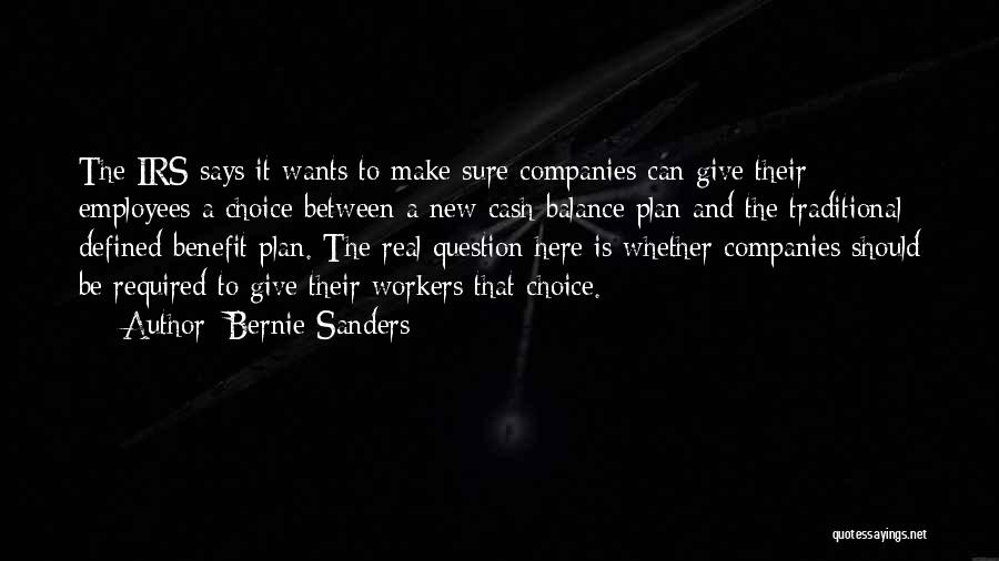 Bernie Sanders Quotes: The Irs Says It Wants To Make Sure Companies Can Give Their Employees A Choice Between A New Cash Balance