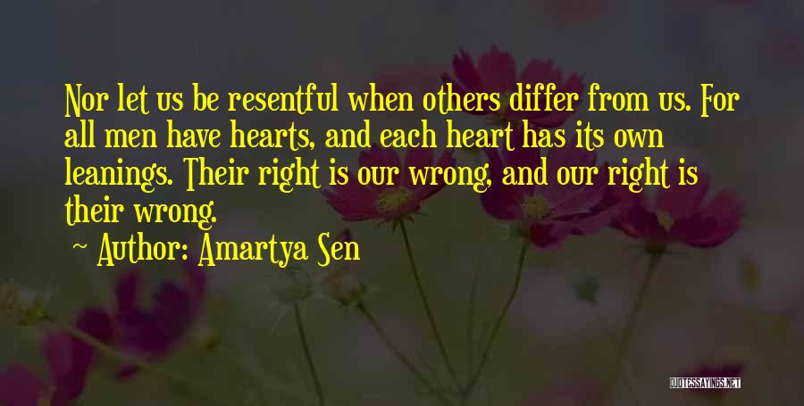 Amartya Sen Quotes: Nor Let Us Be Resentful When Others Differ From Us. For All Men Have Hearts, And Each Heart Has Its