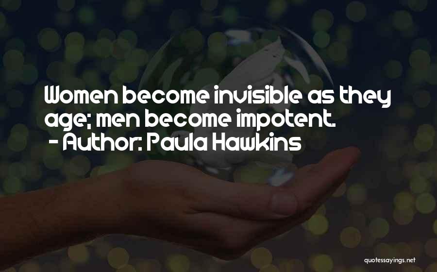 Paula Hawkins Quotes: Women Become Invisible As They Age; Men Become Impotent.