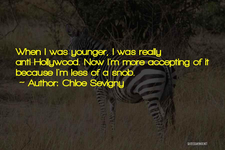 Chloe Sevigny Quotes: When I Was Younger, I Was Really Anti-hollywood. Now I'm More Accepting Of It Because I'm Less Of A Snob.