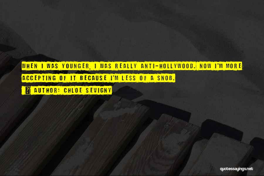 Chloe Sevigny Quotes: When I Was Younger, I Was Really Anti-hollywood. Now I'm More Accepting Of It Because I'm Less Of A Snob.