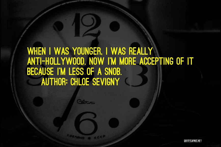 Chloe Sevigny Quotes: When I Was Younger, I Was Really Anti-hollywood. Now I'm More Accepting Of It Because I'm Less Of A Snob.