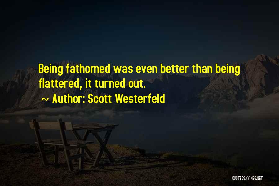 Scott Westerfeld Quotes: Being Fathomed Was Even Better Than Being Flattered, It Turned Out.
