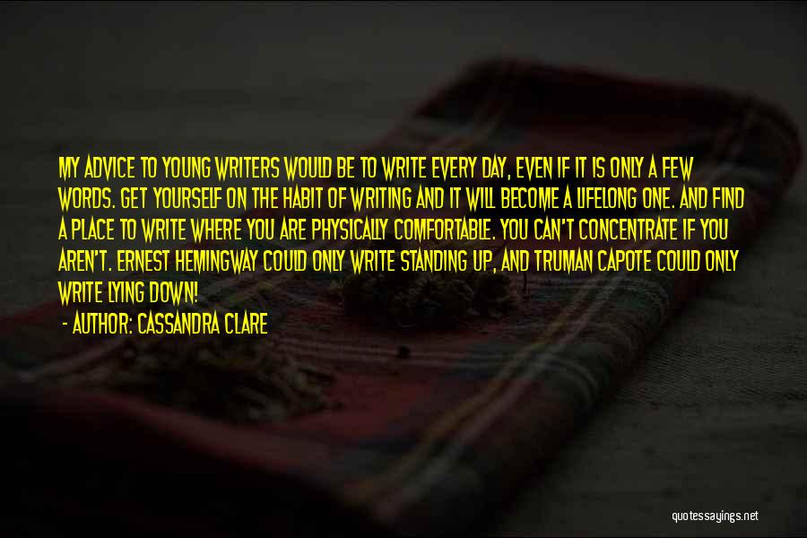 Cassandra Clare Quotes: My Advice To Young Writers Would Be To Write Every Day, Even If It Is Only A Few Words. Get
