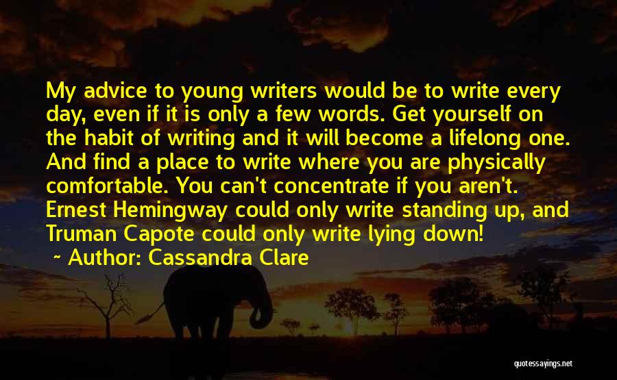 Cassandra Clare Quotes: My Advice To Young Writers Would Be To Write Every Day, Even If It Is Only A Few Words. Get