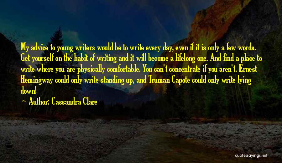 Cassandra Clare Quotes: My Advice To Young Writers Would Be To Write Every Day, Even If It Is Only A Few Words. Get