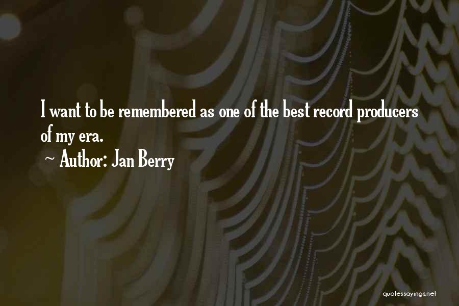 Jan Berry Quotes: I Want To Be Remembered As One Of The Best Record Producers Of My Era.