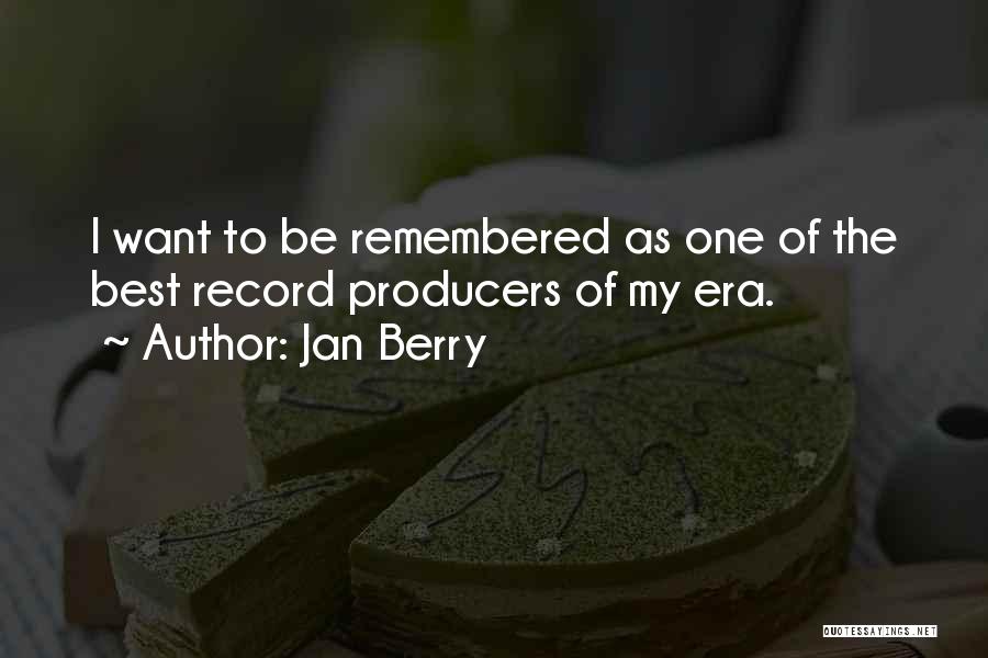 Jan Berry Quotes: I Want To Be Remembered As One Of The Best Record Producers Of My Era.