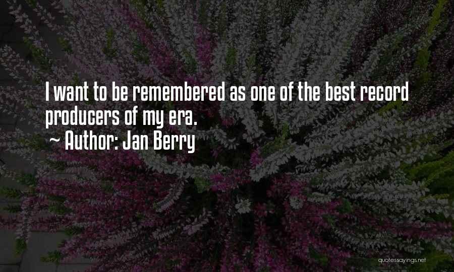 Jan Berry Quotes: I Want To Be Remembered As One Of The Best Record Producers Of My Era.