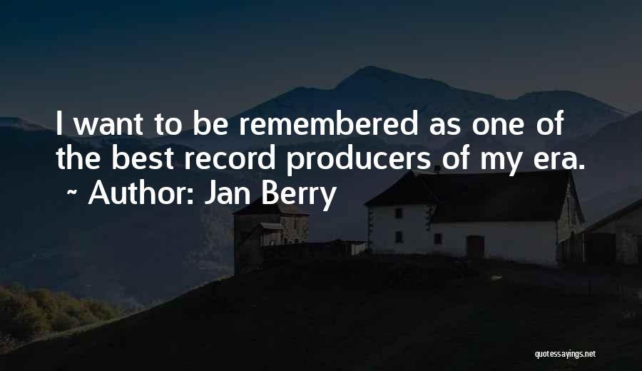 Jan Berry Quotes: I Want To Be Remembered As One Of The Best Record Producers Of My Era.