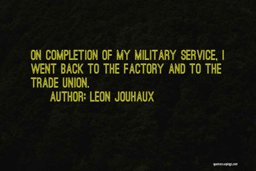 Leon Jouhaux Quotes: On Completion Of My Military Service, I Went Back To The Factory And To The Trade Union.