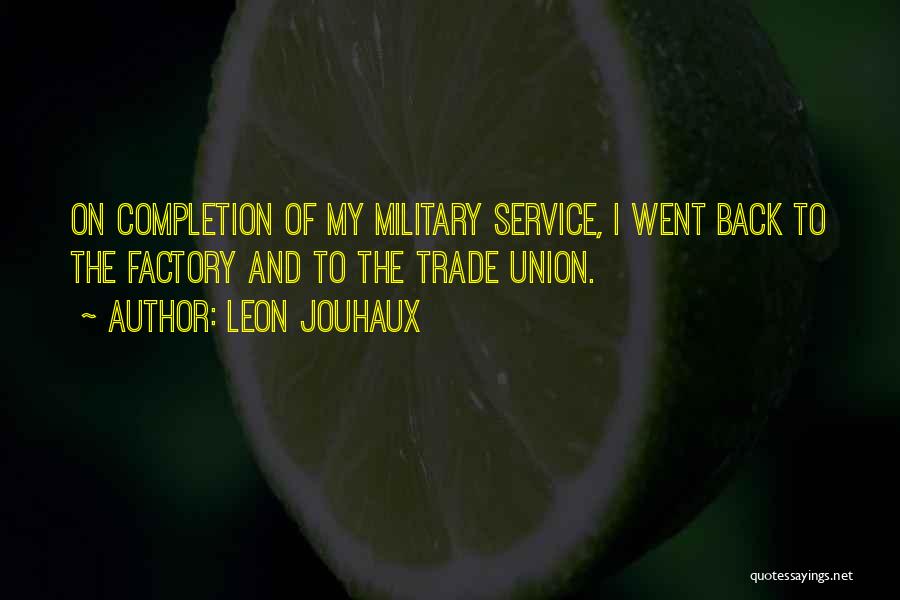 Leon Jouhaux Quotes: On Completion Of My Military Service, I Went Back To The Factory And To The Trade Union.