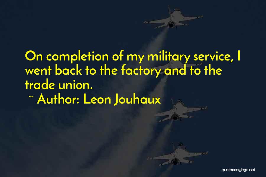 Leon Jouhaux Quotes: On Completion Of My Military Service, I Went Back To The Factory And To The Trade Union.