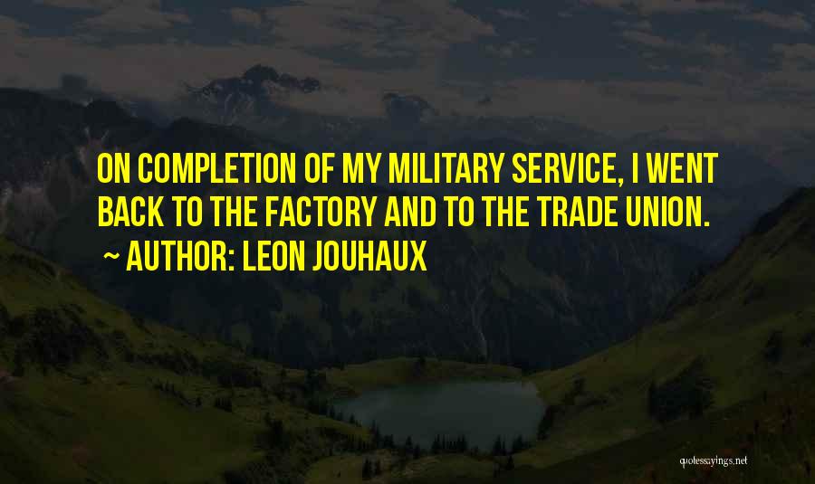 Leon Jouhaux Quotes: On Completion Of My Military Service, I Went Back To The Factory And To The Trade Union.