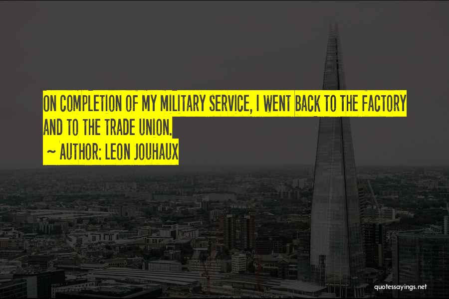 Leon Jouhaux Quotes: On Completion Of My Military Service, I Went Back To The Factory And To The Trade Union.