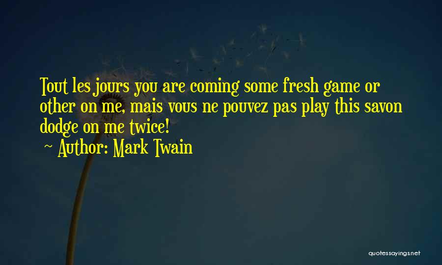 Mark Twain Quotes: Tout Les Jours You Are Coming Some Fresh Game Or Other On Me, Mais Vous Ne Pouvez Pas Play This