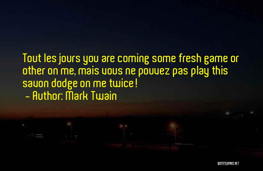 Mark Twain Quotes: Tout Les Jours You Are Coming Some Fresh Game Or Other On Me, Mais Vous Ne Pouvez Pas Play This