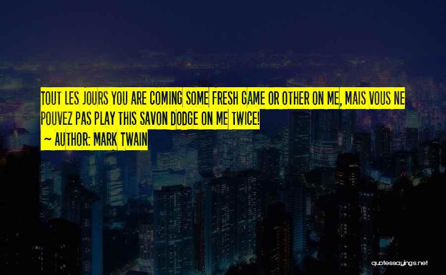 Mark Twain Quotes: Tout Les Jours You Are Coming Some Fresh Game Or Other On Me, Mais Vous Ne Pouvez Pas Play This