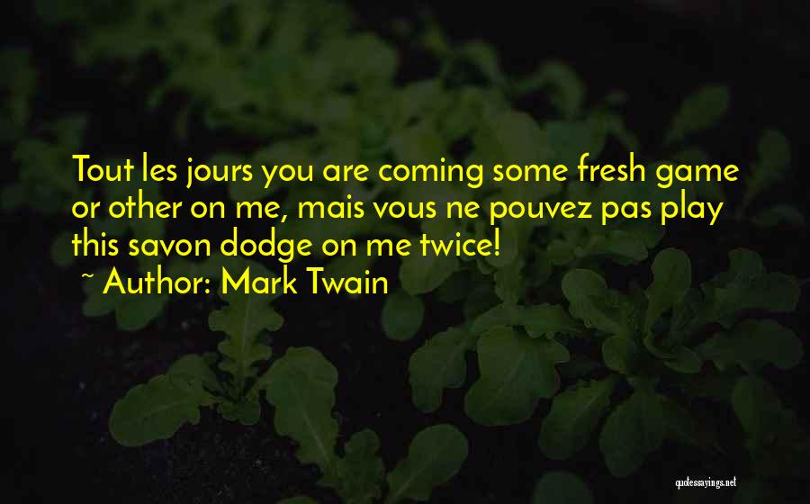 Mark Twain Quotes: Tout Les Jours You Are Coming Some Fresh Game Or Other On Me, Mais Vous Ne Pouvez Pas Play This