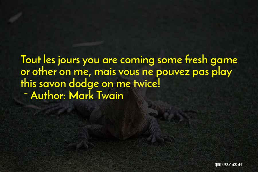 Mark Twain Quotes: Tout Les Jours You Are Coming Some Fresh Game Or Other On Me, Mais Vous Ne Pouvez Pas Play This