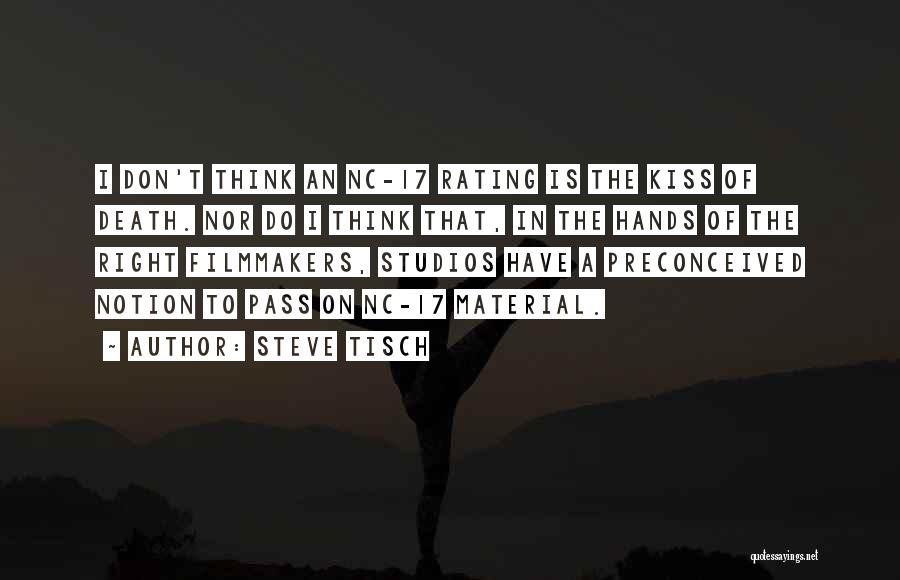 Steve Tisch Quotes: I Don't Think An Nc-17 Rating Is The Kiss Of Death. Nor Do I Think That, In The Hands Of