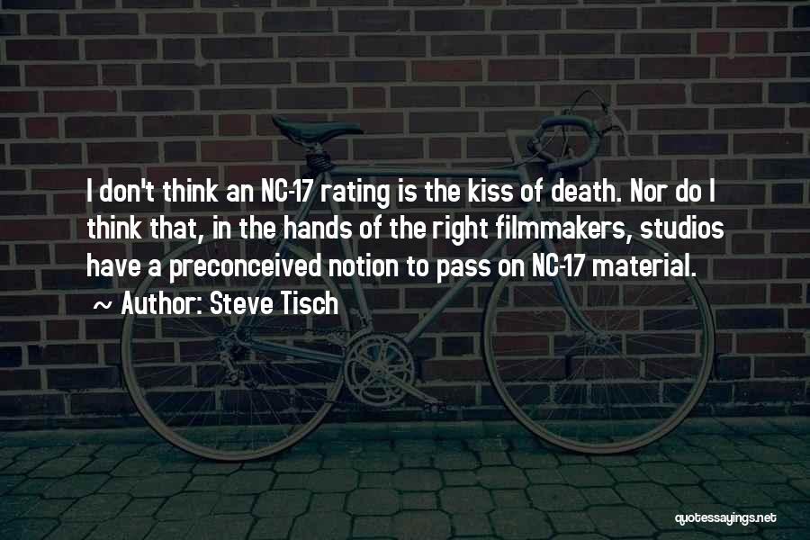 Steve Tisch Quotes: I Don't Think An Nc-17 Rating Is The Kiss Of Death. Nor Do I Think That, In The Hands Of