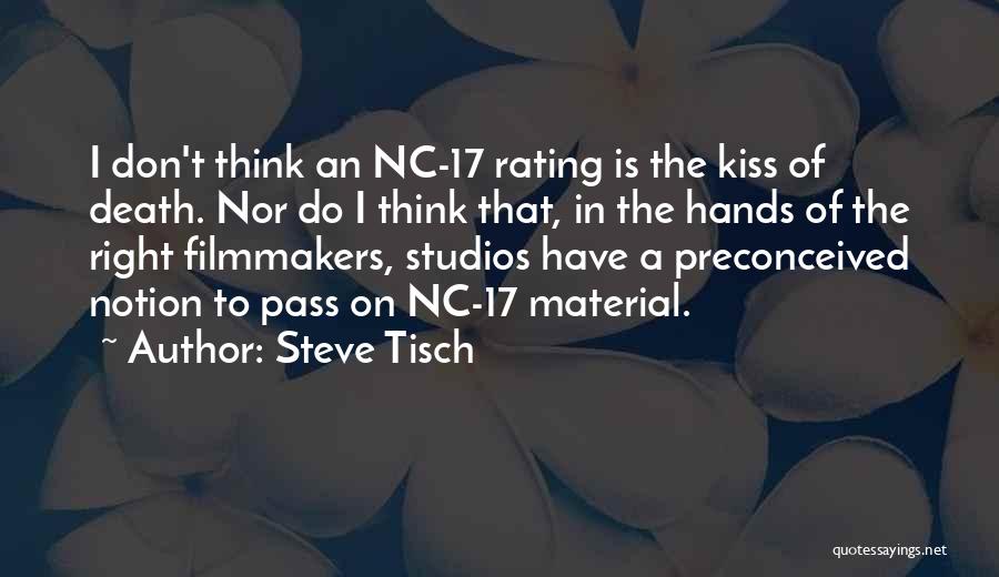 Steve Tisch Quotes: I Don't Think An Nc-17 Rating Is The Kiss Of Death. Nor Do I Think That, In The Hands Of