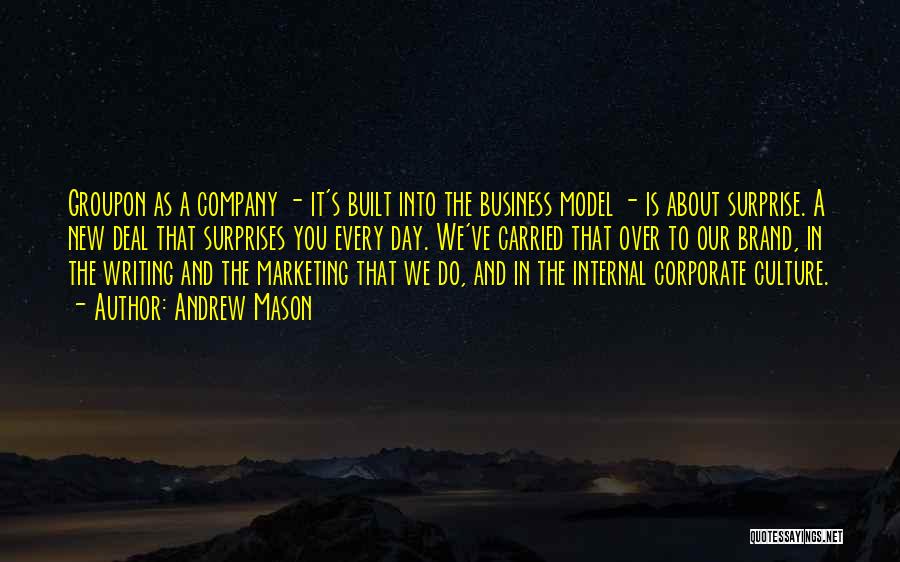 Andrew Mason Quotes: Groupon As A Company - It's Built Into The Business Model - Is About Surprise. A New Deal That Surprises