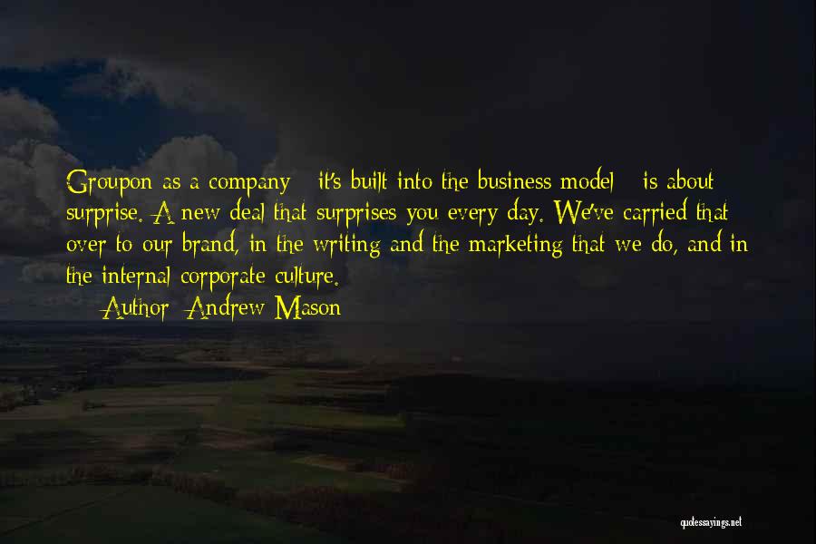 Andrew Mason Quotes: Groupon As A Company - It's Built Into The Business Model - Is About Surprise. A New Deal That Surprises