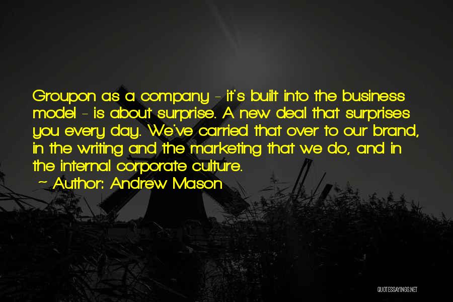 Andrew Mason Quotes: Groupon As A Company - It's Built Into The Business Model - Is About Surprise. A New Deal That Surprises