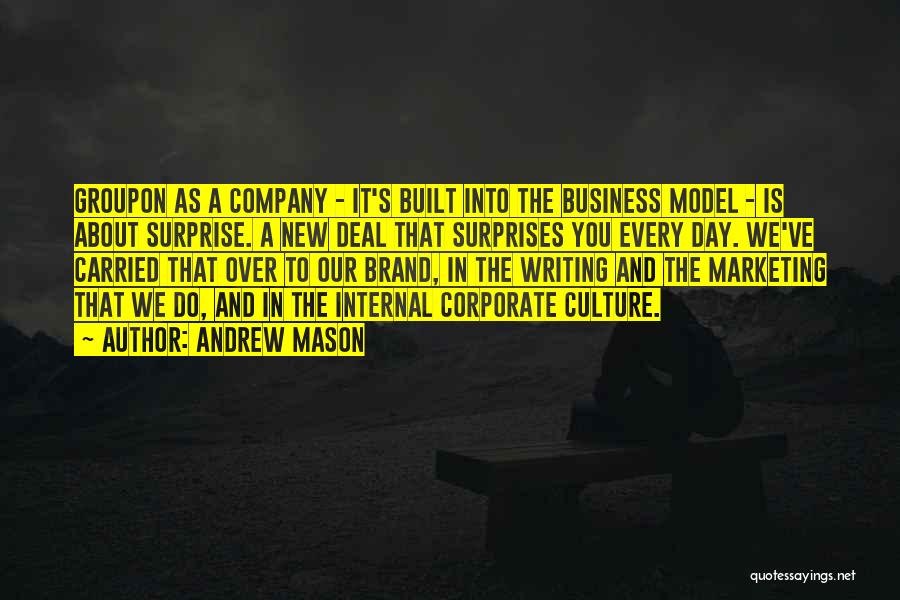 Andrew Mason Quotes: Groupon As A Company - It's Built Into The Business Model - Is About Surprise. A New Deal That Surprises