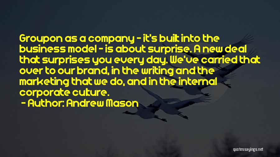 Andrew Mason Quotes: Groupon As A Company - It's Built Into The Business Model - Is About Surprise. A New Deal That Surprises