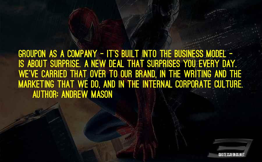 Andrew Mason Quotes: Groupon As A Company - It's Built Into The Business Model - Is About Surprise. A New Deal That Surprises