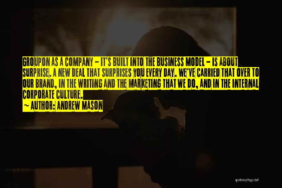 Andrew Mason Quotes: Groupon As A Company - It's Built Into The Business Model - Is About Surprise. A New Deal That Surprises