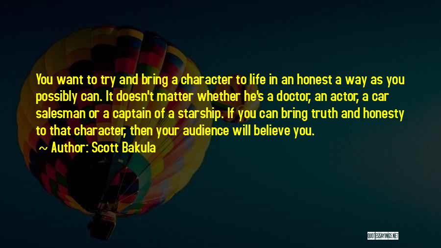 Scott Bakula Quotes: You Want To Try And Bring A Character To Life In An Honest A Way As You Possibly Can. It