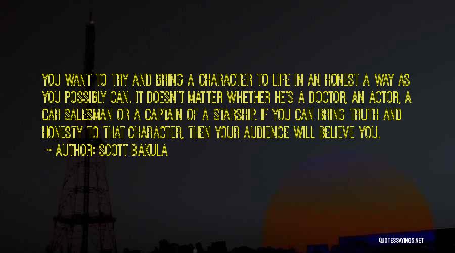 Scott Bakula Quotes: You Want To Try And Bring A Character To Life In An Honest A Way As You Possibly Can. It