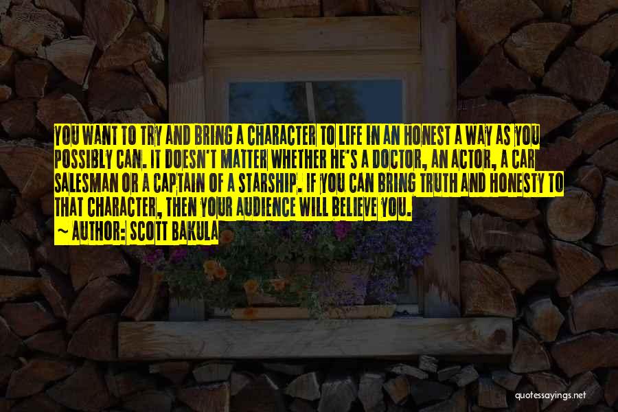 Scott Bakula Quotes: You Want To Try And Bring A Character To Life In An Honest A Way As You Possibly Can. It