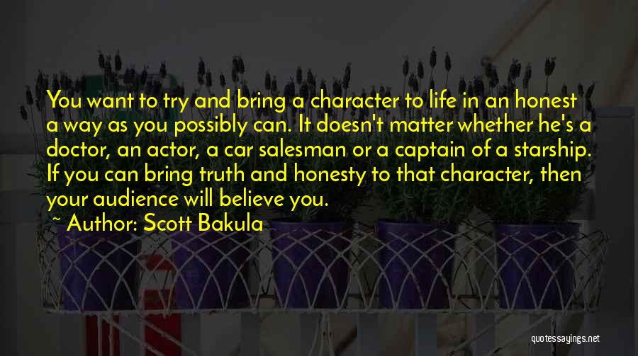 Scott Bakula Quotes: You Want To Try And Bring A Character To Life In An Honest A Way As You Possibly Can. It