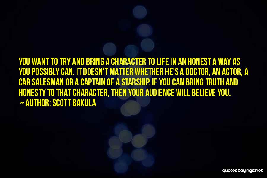 Scott Bakula Quotes: You Want To Try And Bring A Character To Life In An Honest A Way As You Possibly Can. It