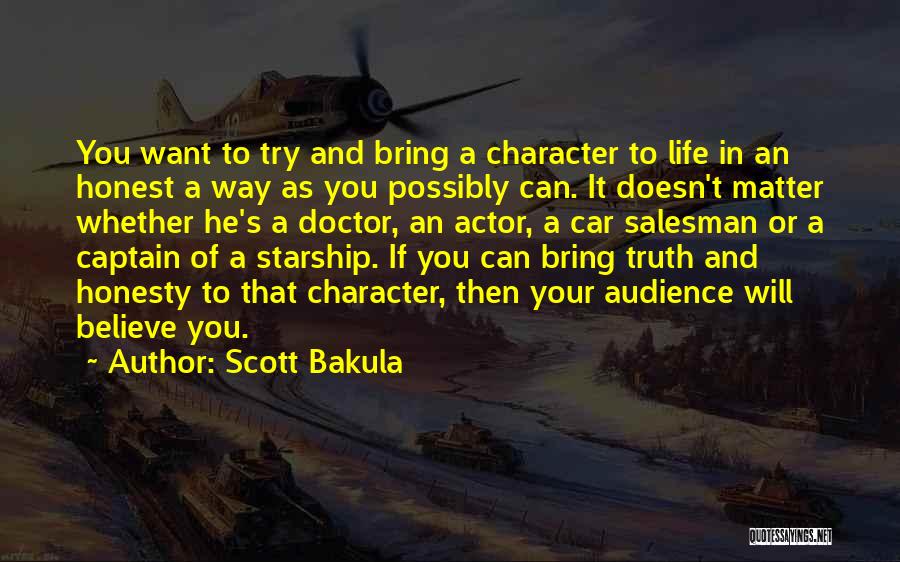 Scott Bakula Quotes: You Want To Try And Bring A Character To Life In An Honest A Way As You Possibly Can. It