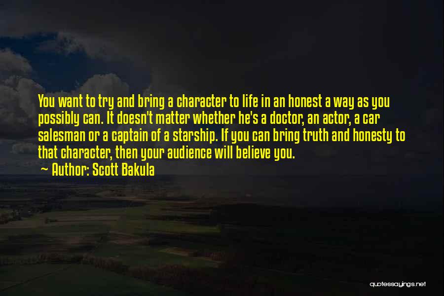 Scott Bakula Quotes: You Want To Try And Bring A Character To Life In An Honest A Way As You Possibly Can. It