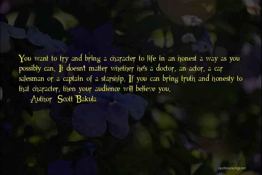 Scott Bakula Quotes: You Want To Try And Bring A Character To Life In An Honest A Way As You Possibly Can. It