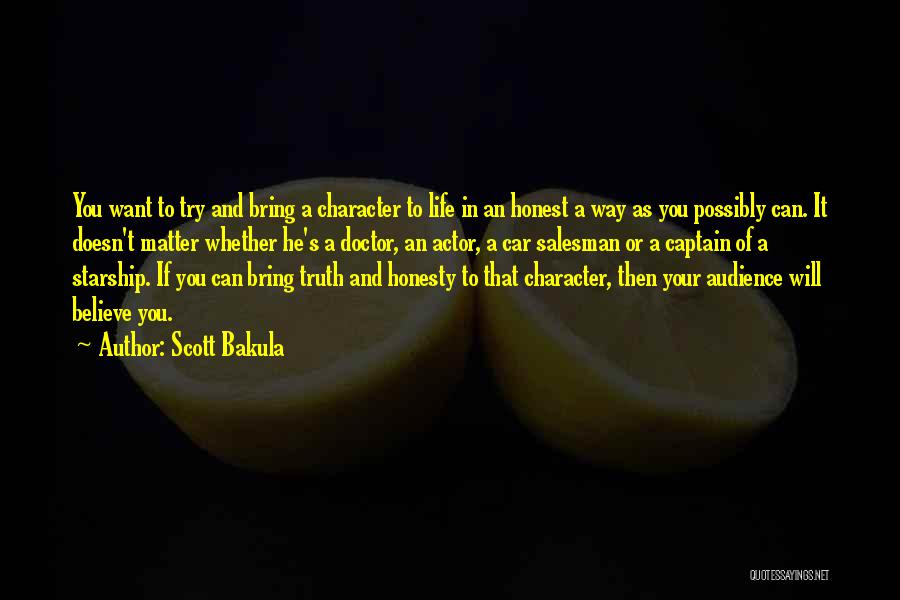 Scott Bakula Quotes: You Want To Try And Bring A Character To Life In An Honest A Way As You Possibly Can. It