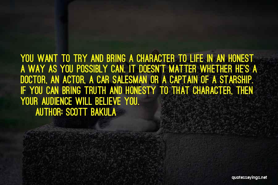 Scott Bakula Quotes: You Want To Try And Bring A Character To Life In An Honest A Way As You Possibly Can. It