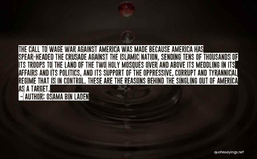 Osama Bin Laden Quotes: The Call To Wage War Against America Was Made Because America Has Spear-headed The Crusade Against The Islamic Nation, Sending