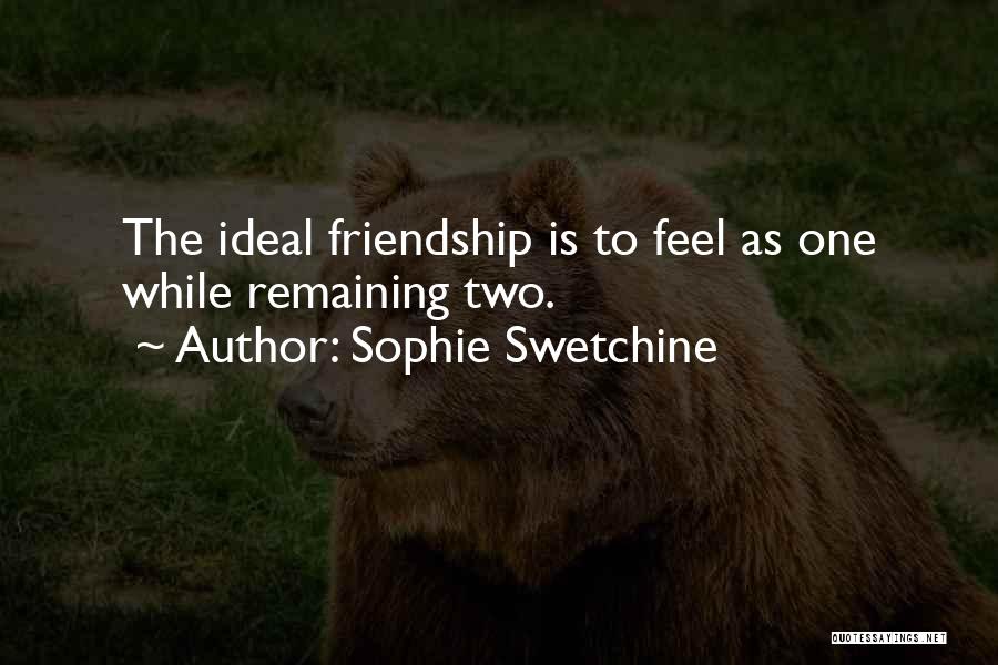 Sophie Swetchine Quotes: The Ideal Friendship Is To Feel As One While Remaining Two.